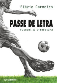 Title: Passe de letra: Futebol & literatura, Author: Flávio Carneiro