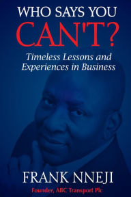 Title: Who Says You Can't?: Timeless Lesson and Experience in Business, Author: Frank Nneji