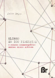 Title: Eliseo em 100 perguntas: O roteiro cinematográfico segundo Eliseo Altunaga, Author: Julio Rojas