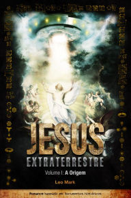 Title: Jesus Extraterrestre: A Origem, Author: Leo Mark