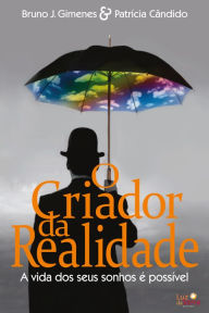 Title: O Criador da Realidade: A vida dos seus sonhos é possível, Author: Bruno J. Gimenes