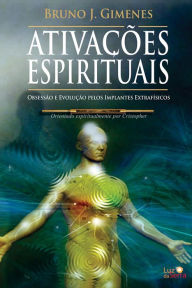 Title: Ativações Espirituais: Obsessão e Evolução pelos Implantes Extrafísicos, Author: Bruno J. Gimenes