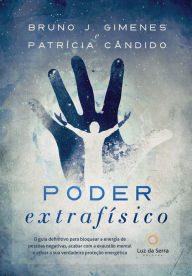 Title: Poder Extrafísico: O guia definitivo para bloquear a energia de pessoas negativas, acabar com a exaustão mental e ativar a verdadeira proteção energética, Author: Bruno J. Gimenes