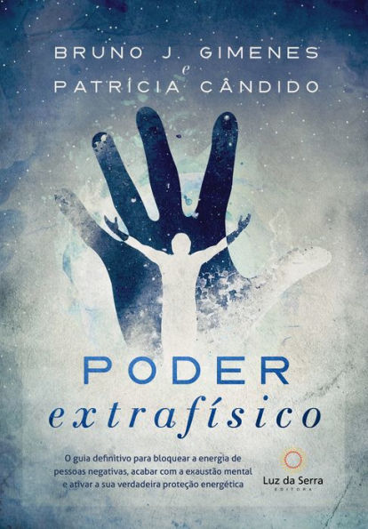 Poder Extrafísico: O guia definitivo para bloquear a energia de pessoas negativas, acabar com a exaustão mental e ativar a verdadeira proteção energética