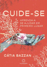 Title: Cuide-se: Aprenda a se ajudar em primeiro lugar, Author: Cátia Bazzan