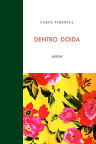 Title: Dentro Doida: Pequenas histórias, Author: Carol Pimentel