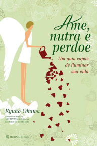 Title: Ame, Nutra e Perdoe: Um guia capaz de iluminar sua vida, Author: Ryuho Okawa