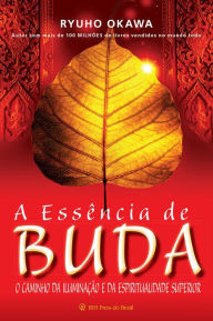 Title: A Essência de Buda: O Caminho da Iluminação e da Espiritualidade Superior, Author: Ryuho Okawa