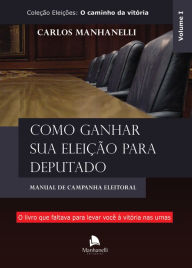 Title: Como ganhar sua eleição para deputado: Manual de campanha eleitoral, Author: Carlos Manhanelli