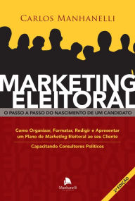 Title: Marketing Eleitoral: O passo a passo do nascimento de um candidato, Author: Carlos Manhanelli