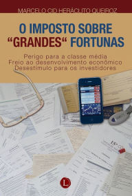 Title: O Imposto sobre grandes fortunas, Author: Marcelo Cid Heráclito Queiroz