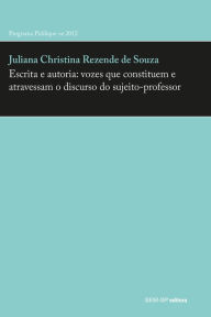 Title: Escrita e autoria: vozes que constituem e atravessam o discurso do sujeito-professor, Author: Juliana Christina Rezende de Souza