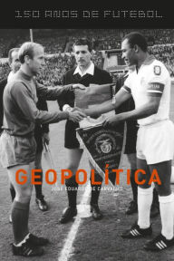 Title: 150 anos de futebol - Geopolítica, Author: José Eduardo de Carvalho