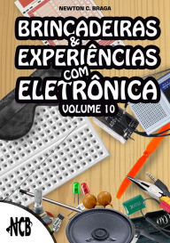 Title: Brincadeiras e experiências com eletrônica - volume 10: Volume 10, Author: Newton C. Braga