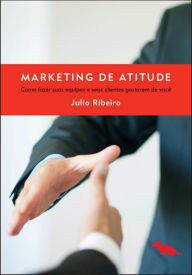 Title: Marketing de atitude: Como fazer suas equipes e seus clientes gostarem de vocï¿½, Author: Julio Ribeiro