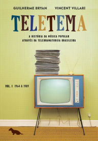Title: Teletema: Volume I: 1964 a 1989, Author: Guilherme Bryan