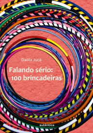 Title: Falando sério - 100 brincadeiras, Author: Dalila Jucá