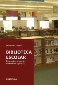 Title: Biblioteca escolar: Conhecimentos que sustentam a prática, Author: Bernadete Campello