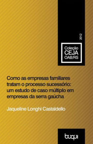 Title: Como as empresas familiares tratam o processo sucessório: Um estudo de caso múltiplo em empresas da serra gaúcha, Author: Jaqueline Longhi Castaldello