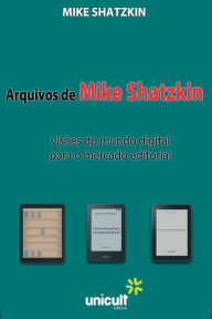 Title: Arquivos de Mike Shtazkin: visões do mundo digital para o mercado editorial, Author: Mike Shatzkin