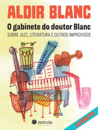 Title: O gabinete do Doutor Blanc: Sobre jazz, literatura e outros improvisos, Author: Aldir Blanc