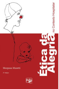 Title: Ética da alegria no contexto hospitalar, Author: Morgana Masetti