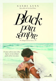 Title: Black para sempre: O amor salvou suas vidas. Agora, só um milagre pode salvar seu amor., Author: Sandi Lynn