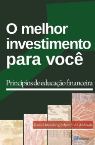 Title: O melhor investimento para você : princípios de educação financeira, Author: Daniel Meinberg Schmidt de Andrade