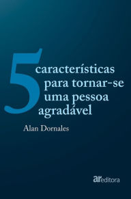 Title: 5 características para tornar uma pessoa agradável, Author: Alan Dornales dos Santos