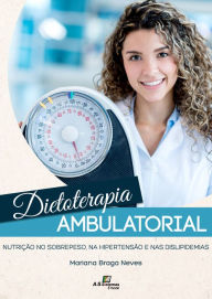 Title: Dietoterapia Ambulatorial: Nutrição no sobrepeso, na hipertensão e nas dislipidemias, Author: Mariana Braga Neves