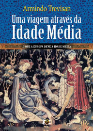 Title: Uma Viagem Através da Idade Média, Author: Armindo Trevisan