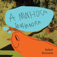 Title: A Minhoca Sonhadora, Author: Rafael Bressane