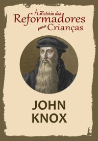 Title: A História dos Reformadores para Crianças: John Knox, Author: Julia McNair Wright