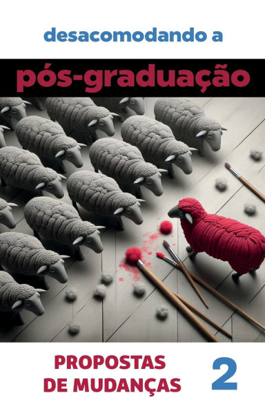 Desacomodando a Pï¿½s-Graduaï¿½ï¿½o: propostas de mudanï¿½as. Volume 2