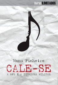 Title: Cale-se: A MPB e a Ditadura Militar, Author: Manu Pinheiro