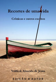 Title: Recortes de uma vida: crônicas e outros escritos, Author: Valdeck Almeida de Jesus