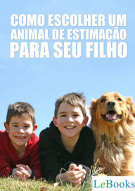 Title: Como escolher um animal de estimação para seu filho, Author: Edições Lebooks