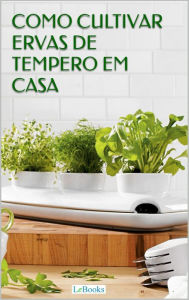 Title: Como cultivar ervas de tempero em casa, Author: Edições Lebooks