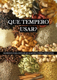 Title: Que tempero usar?: Segredos para deixar qualquer comida deliciosa, Author: Edições Lebooks