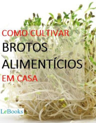 Title: Como cultivar brotos alimentícios em casa, Author: Edições Lebooks