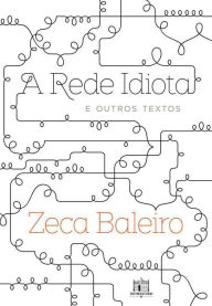 Title: A Rede Idiota e outros textos, Author: Zeca Baleiro