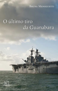 Title: O último tiro da Guanabara, Author: Bruna Meneguetti