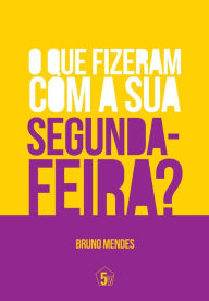 Title: O Que Fizeram Com A Sua Segunda-Feira?, Author: Bruno Mendes