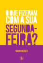 O Que Fizeram Com A Sua Segunda-Feira?