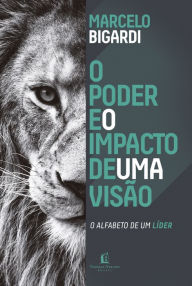 Title: Poder e o Impacto de uma visão: O alfabeto de um líder, Author: Marcelo Bigardi
