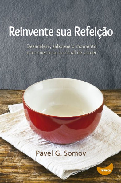 Reinvente sua refeição: Desacelere, saboreie o momento e redescubra o ritual de comer