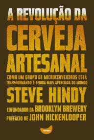 Title: A revolução da cerveja artesanal: Como um grupo de microcervejeiros está transformando a bebida mais apreciada do mundo., Author: Steve Hindy