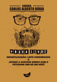 Title: Infantilização: leite condensado & jatobá & Diálogo surdo com o pâtissier que há em você, Author: Carlos Alberto Dória