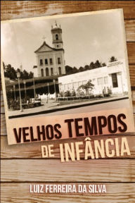 Title: Velhos tempos de infância, Author: Luiz Ferreira da Silva