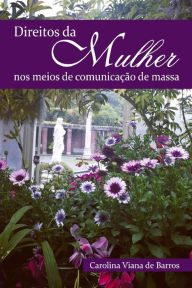Title: Direitos da Mulher nos Meios de Comunicação de Massa, Author: Carolina Viana de Barros